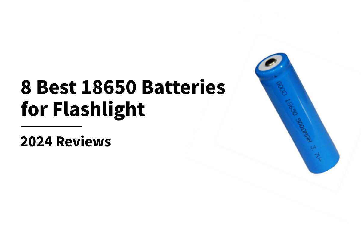 8 Best 18650 Batteries for Flashlight 2024 Reviews